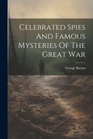 Celebrated Spies And Famous Mysteries Of The Great War 1021186171 Book Cover