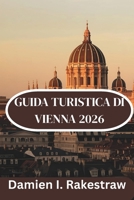 GUIDA TURISTICA DI VIENNA 2026: “Alla scoperta della cultura, del cibo e dei monumenti della capitale imperiale austriaca” B0FV72PYFL Book Cover