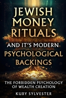 Jewish Money Rituals And It’s Modern Psychological Backings;: The Forbidden Psychology Of Wealth Creation B0H9M1698M Book Cover