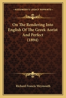 On the Rendering Into English of the Greek Aorist and Perfect: With Appendixes On the New Testament Use of [Gar] and [Oun] 1120664683 Book Cover