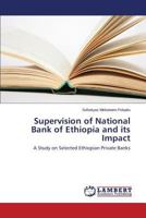 Supervision of National Bank of Ethiopia and its Impact: A Study on Selected Ethiopian Private Banks 3659520144 Book Cover