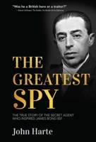 The Greatest Spy: The True Story of the Secret Agent that Inspired James Bond 007 1951082613 Book Cover