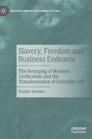 Slavery, Freedom and Business Endeavor: The Reforging of Western Civilization and the Transformation of Everyday Life 3030972313 Book Cover