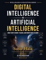 Title: DIGITAL INTELLIGENCE vs. ARTIFICIAL INTELLIGENCE: DIGITAL INTELLIGENCE vs. ARTIFICIAL INTELLIGENCE: What Every Student, Teacher, and Parent Needs to Know ISBN: 978-1-972925-19-5 1972925199 Book Cover