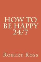 How to be Happy 24/7 1986349624 Book Cover