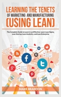 LEARNING THE TENETS OF MARKETING AND MANUFACTURING (USING LEAN) The Complete Guide to Learn in an Effective. Learn Lean Sigma, Lean Startup, Lean Analytics, and Lean Enterprise 1801139067 Book Cover