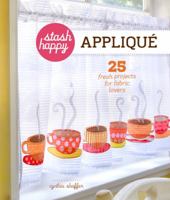 Stash Happy: Appliqué: 25 Fresh Projects for Fabric Lovers 145470280X Book Cover