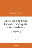 La vie, un long fleuve tranquille ? Ciel, quelle calembredaine ! (French Edition) 2414574062 Book Cover