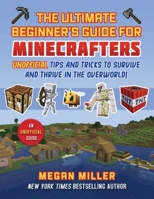 Ultimate Beginner's Guide for Minecrafters: Unofficial Tips and Tricks to Survive and Thrive in the Overworld! 1510781218 Book Cover