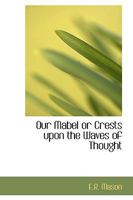 Our Mabel: Or Crests Upon the Waves of Thought 0469874066 Book Cover