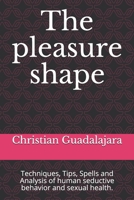 The pleasure shape: Techniques, Tips, Spells and Analysis of human seductive behavior and sexual health. B08W7R1J2Q Book Cover