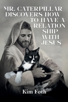 Mr. Caterpillar Discovers: How to Have a Relationship with Jesus 1807020843 Book Cover