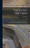 The Secret Doctrine; the Synthesis of Science, Religion and Philosophy; Volume 1 1016281196 Book Cover