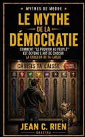 Le mythe de la démocratie: Comment “le pouvoir au peuple” est devenu l’art de choisir la couleur de ta laisse (Mythes de Merde) B0FQ5WMRCN Book Cover
