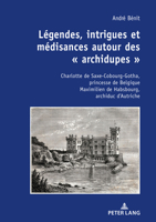 L�gendes, Intrigues Et M�disances Autour Des � Archidupes �: Charlotte de Saxe-Cobourg-Gotha, Princesse de Belgique / Maximilien de Habsbourg, Archiduc d'Autriche / R�cits Historique Et Fictionnel 2807614701 Book Cover