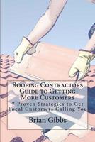 Roofing Contractors Guide to Getting More Customers : 7 Proven Strategies to Get Local Customers Calling You 1539121062 Book Cover
