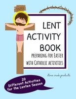 Lent Activity Book Preparing for Easter with Catholic Activities: 20 Different Lenten Season Activities For Kids Including Saint Stories, Maze ... Pages with Bible Verses and Saint Quotes B08RT4HDH7 Book Cover