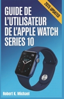 Guide de l'utilisateur de l'Apple Watch Series 10: Un manuel complet pour maîtriser votre montre connectée avec des instructions étape par étape faciles et des astuces cachées (French Edition) B0FHJD9C8P Book Cover
