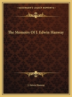 The Memoirs of J. Edwin Hanway: A Wyoming Newspaper Publisher Who Traveled Various Routes and Engaged in Numerous Occupations Before Achieving His Goal in the Place Of His Dreams 1163149233 Book Cover