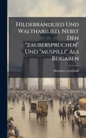 Hildebrandlied Und Waltharilied, Nebst Den "zaubersprÃ1/4chen" Und "muspilli" Als Beigaben (German Edition) 1024390993 Book Cover