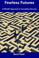 Fearless Futures: A Mindful Approach to Consulting Services B0CDYRDNX8 Book Cover