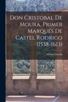 Don Cristobal De Moura, Primer Marqu�s De Castel Rodrigo (1538-1613) 1016532059 Book Cover