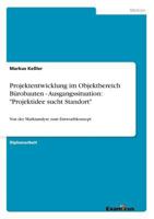 Projektentwicklung im Objektbereich Bürobauten - Ausgangssituation: "Projektidee sucht Standort":Von der Marktanalyse zum Entwurfskonzept 3867462194 Book Cover