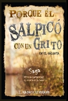 Porque Él Salpicó con un Grito en el Gólgota, Saga el Reino de la Cruz. 1387653407 Book Cover