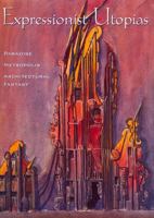 Expressionist Utopias: Paradise, Metropolis, Architectural Fantasy (Weimar and Now: German Cultural Criticism) 0520230035 Book Cover