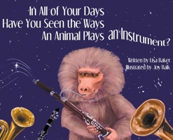 In All of Your Days Have You Seen the Ways an Animal Plays an Instrument? 1962737047 Book Cover