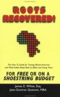 Roots Recovered!: The How to Guide for Tracing African-American and West Indian Roots Back to Africa and Going There for Free or on a Shoestring Budget 159113465X Book Cover