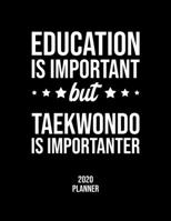 Education Is Important But Taekwondo Is Importanter 2020 Planner: Taekwondo Fan 2020 Calendar, Funny Design, 2020 Planner for Taekwondo Lover, Christmas Gift for Taekwondo Lover 1677127643 Book Cover