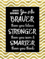 Always Remember You Are Braver Than You Believe - Stronger Than You Seem & Smarter Than You Think: Inspirational Journal - Notebook With Motivational Quotes for Women & Teen Age Girls 110 Pages Lined 1077297262 Book Cover