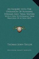 An Inquiry Into the Operation of Running Streams and Tidal Waters: With a View to Determine Their Principles of Action 1437478166 Book Cover