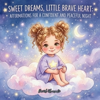 Sweet Dreams, Little Brave Heart: Affirmations for a Confident and Peaceful Night (Good Night, Sweet Dreams) B0GV4VVKV5 Book Cover