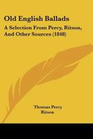 Old English Ballads: A Selection From Percy, Ritson, And Other Sources 1120014468 Book Cover