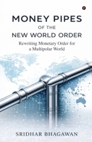 Money Pipes of the New World Order: Rewriting Monetary Order for a Multipolar World B0GNS6DV49 Book Cover