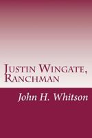 Justin Wingate: Ranchman 1512229210 Book Cover