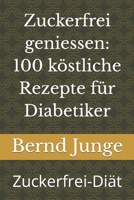 Zuckerfrei geniessen: 100 köstliche Rezepte für Diabetiker: Zuckerfrei-Diät B0BZC3CC46 Book Cover