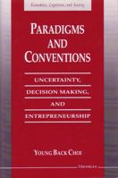 Paradigms and Conventions: Uncertainty, Decision Making, and Entrepreneurship (Economics, Cognition, and Society) 0472104225 Book Cover