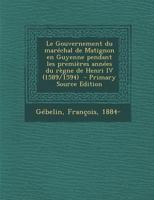 Le Gouvernement du maréchal de Matignon en Guyenne pendant les premières années du règne de Henri IV (1589/1594) 1019246588 Book Cover