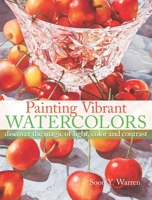 Painting Vibrant Watercolors: Discover the Magic of Light, Color and Contrast 1440314721 Book Cover