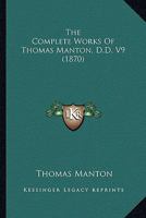 The Complete Works Of Thomas Manton, D.d.: With A Memoir Of The Author, Volume 9... 1589603389 Book Cover