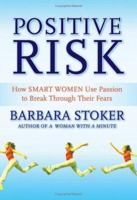 Positive Risk: How Smart Women Use Passion to Break Through Their Fears 0787982938 Book Cover