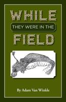 While They Were in the Field 1732738335 Book Cover