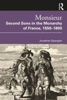 Monsieur. Second Sons in the Monarchy of France, 1550-1800 0367761947 Book Cover