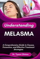 UNDERSTANDING MELASMA: A Comprehensive Guide to Causes, Prevention, and Effective Treatment Strategies B0FRMW1GV3 Book Cover