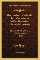 Das Landwirtschaftliche Betriebsproblem In Der Deutschen Nationalokonomie: Bis Zur Mitte Des XIX Jahrhunderts (1907) 1167634195 Book Cover