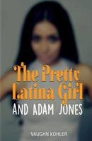 The Pretty Latina Girl and Adam Jones 0997812117 Book Cover