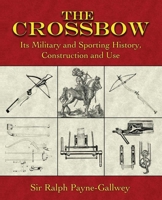 The Crossbow : Its Military and Sporting History, Construction and Use 1843428334 Book Cover